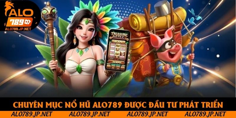 Chuyên mục nổ hũ Alo789 được đầu tư phát triển